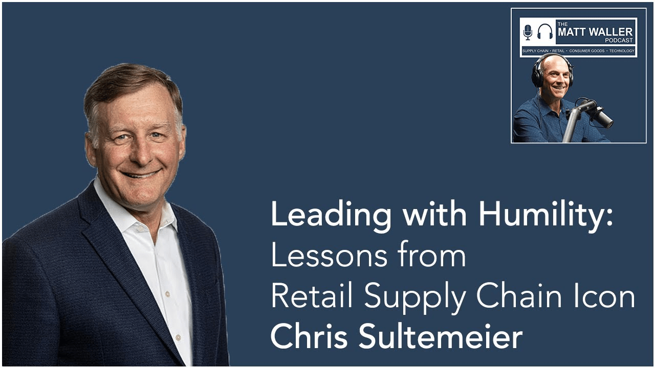 Leading with Humility: Lessons from Retail Supply Chain Icon Chris Sultemeier